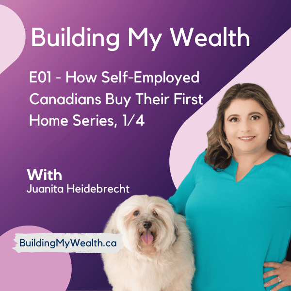 Building My Wealth E01 – How Self-Employed Canadians Buy Their First Home Series 1/4