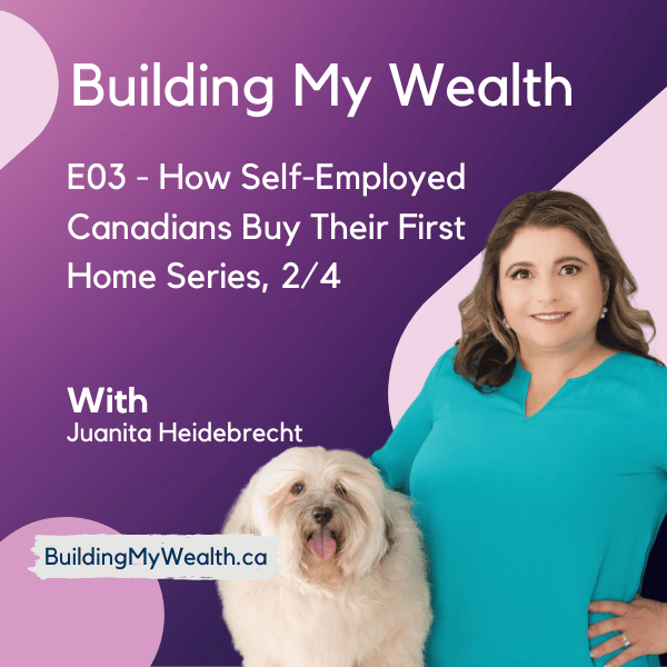 Building My Wealth E03 – How Self-Employed Canadians Buy Their First Home mini Series, 2/4