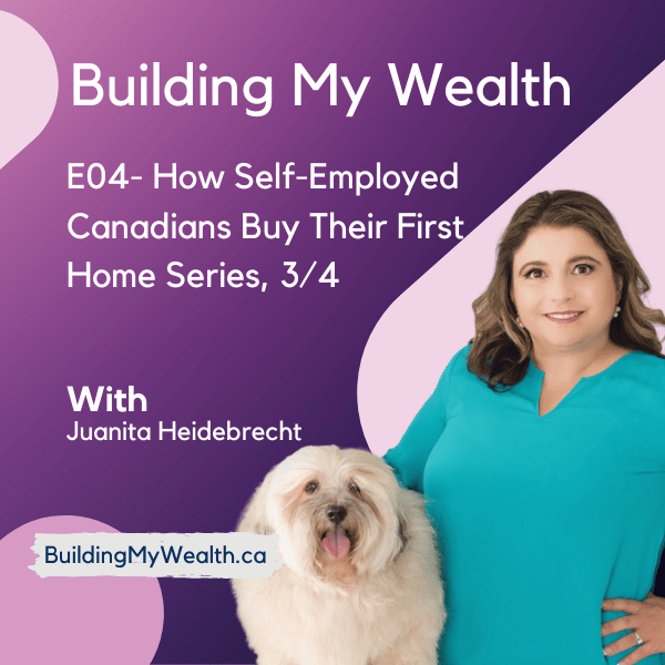 Building My Wealth E04 – How Self-Employed Canadians Buy Their First Home mini Series, 3/4