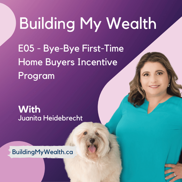 Building My Wealth E05 – Bye-Bye First-Time Home Buyers Incentive Program